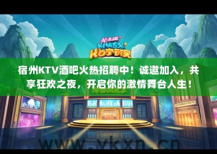 宿州KTV酒吧火热招聘中！诚邀加入，共享狂欢之夜，开启你的激情舞台人生！